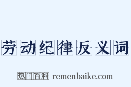 劳动纪律反义词是什么意思的图片